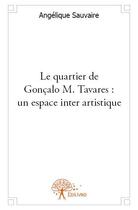 Couverture du livre « Le quartier de Gonçalo M. Tavares : un espace inter artistique » de Angelique Sauvaire aux éditions Edilivre