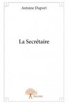 Couverture du livre « La secrétaire » de Antoine Duport aux éditions Edilivre