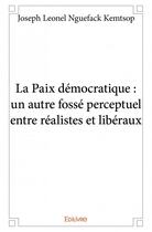 Couverture du livre « La paix démocratique : un autre fossé perceptuel entre realistes et libéraux » de Joseph Leonel Nguefa aux éditions Edilivre
