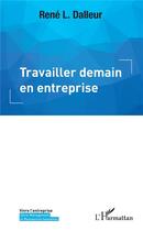Couverture du livre « Travailler demain en entreprise » de Rene L. Dalleur aux éditions L'harmattan