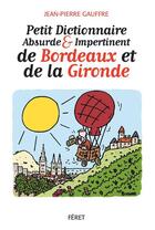 Couverture du livre « Petit dictionnaire absurde et impertinent de Bordeaux et de la Gironde » de Jean-Pierre Gauffre aux éditions Feret