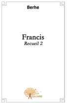 Couverture du livre « Recueil t.2 ; Francis » de Berhe Berhe aux éditions Edilivre