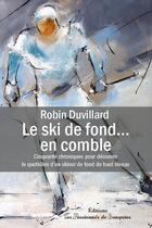 Couverture du livre « Le ski de fond en comble : 50 chroniques pour découvrir le quotidien d'un skieur de fond de haut niveau » de Faro et Robin Duvillard aux éditions Les Passionnes De Bouquins