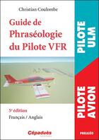 Couverture du livre « Guide de la phraséologie du pilote VFR » de Christian Coulombe aux éditions Cepadues