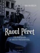 Couverture du livre « Raoul Péret ; un Poitevin au destin présidentiel » de Bruno Belin aux éditions Geste