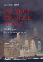 Couverture du livre « Violence politique totale ; un défi pour les sciences sociales » de Jerome Ferret aux éditions Lemieux
