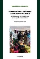 Couverture du livre « Femmes dans la guerre au Nord-Kivu (RDC) : Résilience et foi chrétienne « ... pour que la vie continue » » de Marie Desanges Kavene aux éditions Karthala