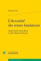 Couverture du livre « L'actualité des textes fondateurs ; Adam Smith, Karl Marx et John Maynard Keynes » de Philippe Gilles aux éditions Classiques Garnier