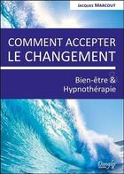 Couverture du livre « Comment accepter le changement ; bien-être & hypnothérapie » de Jacques Marcout aux éditions Dangles