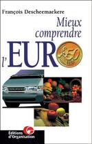 Couverture du livre « Mieux comprendre l'Euro » de F. Descheemaekere aux éditions Organisation