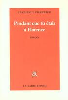 Couverture du livre « Pendant que tu etais a florence » de Jean-Paul Chabrier aux éditions Table Ronde