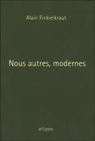 Couverture du livre « Nous autres, modernes » de Alain Finkielkraut aux éditions Ellipses