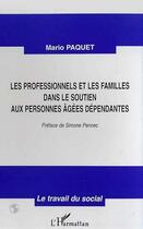 Couverture du livre « Les professionnels et les familles dans le soutien aux personnes agées dépendantes » de Mario Paquet aux éditions L'harmattan