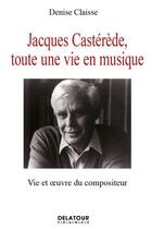 Couverture du livre « Jacques Castérède : toute une vie en musique » de Denise Claisse aux éditions Delatour
