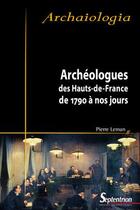 Couverture du livre « Archéologues des Hauts-de-France de 1790 à nos jours (édition 2017) » de Pierre Leman aux éditions Pu Du Septentrion