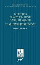 Couverture du livre « La question du rapport à autrui dans la philosophie de Vladimir Jankélévitch » de Daniel Moreau aux éditions Les Presses De L'universite Laval (pul)