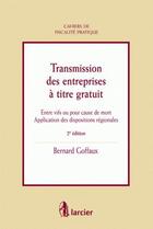 Couverture du livre « Transmission des entreprises à titre gratuit ; entre vifs ou pour cause mort » de Goffaux Bernard aux éditions Larcier