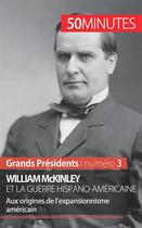 Couverture du livre « William McKinley et la guerre hispano-américaine : aux origines de l'expansionnisme américain » de Quentin Convard aux éditions 50minutes.fr