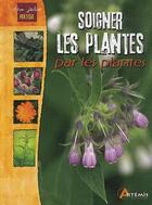 Couverture du livre « Soigner les plantes par les plantes » de Philippe Chavanne aux éditions Artemis