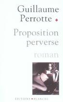 Couverture du livre « Proposition perverse » de Guillaume Perrotte aux éditions Blanche