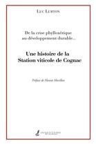 Couverture du livre « Une histoire de la Station viticole de Cognac : De la crise phylloxérique au développement durable » de Luc Lurton aux éditions Francois Baudez