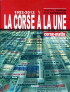 Couverture du livre « La Corse a la une ; 1945/2012 » de Eric Capomaccio aux éditions Albiana