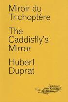 Couverture du livre « Miroir du trichoptère ; the caddisfly's mirror » de Hubert Duprat aux éditions Fage
