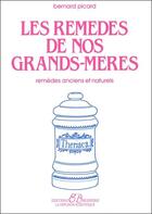 Couverture du livre « Les remèdes de nos grands-mères ; remèdes anciens et naturels » de Bernard Picard aux éditions Bussiere