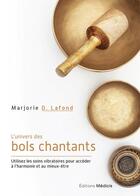 Couverture du livre « L'univers des bols chantants : utilisez les soins vibratoires pour accéder à l'harmonie et au mieux » de  aux éditions Medicis