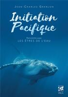 Couverture du livre « Initiation Pacifique ; rencontre avec les êtres de l'eau » de Jean-Charles Granjon aux éditions Vega