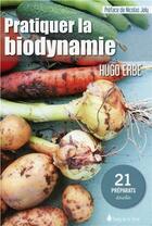 Couverture du livre « Pratiquer la biodynamie ; 21 préparations à faire soi-même » de Hugo Erbe aux éditions Sang De La Terre