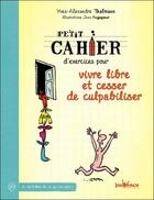 Couverture du livre « Petit cahier d'exercices ; pour vivre libre et cesser de culpabiliser » de Yves-Alexandre Thalmann et Jean Augagneur aux éditions Jouvence