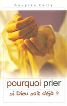 Couverture du livre « Pourquoi prier si dieu sait deja ? » de Douglas Kelly aux éditions Europresse