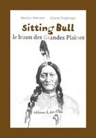 Couverture du livre « Sitting Bull ; le bison des grandes plaines » de Marilyn Plenard et Gopal Dagnogo aux éditions A Dos D'ane