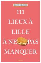 Couverture du livre « 111 lieux à Lille à ne pas manquer » de Lucie Spileers aux éditions Emons