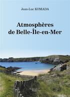 Couverture du livre « Atmosphères de Belle-Île-en-Mer » de Jean-Luc Komada aux éditions Baudelaire