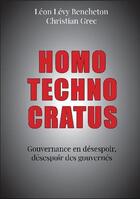 Couverture du livre « Homo technocratus : gouvernance en désespoir, désespoir des gouvernés » de Leon Levy-Bencheton et Christian Grec aux éditions Bookelis