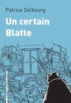 Couverture du livre « Un certain Blatte » de Patrick Delbourg aux éditions L'arbre Vengeur