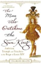 Couverture du livre « The man who outshone the sun king the rise and fall of nicolas fouquet » de Drazin Charles aux éditions Random House Uk