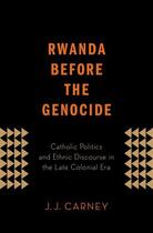 Couverture du livre « Rwanda Before the Genocide: Catholic Politics and Ethnic Discourse in » de Carney J J aux éditions Oxford University Press Usa