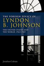 Couverture du livre « The Foreign Policy of Lyndon B. Johnson: The United States and the Wor » de Colman Jonathan aux éditions Edinburgh University Press