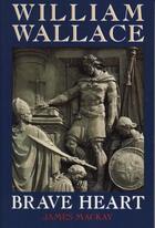 Couverture du livre « William Wallace ; brave heart » de James Mackay aux éditions 