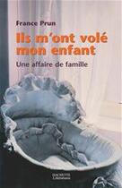 Couverture du livre « Ils m'ont volé mon enfant. Une affaire de famille » de France Prun aux éditions Hachette Litteratures