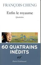 Couverture du livre « Enfin le royaume ; quatrains » de Francois Cheng aux éditions Gallimard