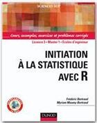 Couverture du livre « Initiation aux statistiques avec R ; cours, exemples, exercices et problèmes corrigés ; Licence 3, Master 1, écoles d'ingénieur » de Frederic Bertrand et Myriam Maumy-Bertrand aux éditions Dunod