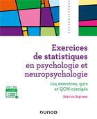 Couverture du livre « Exercices de statistiques en psychologie et neuropsychologie : 104 exercices, quiz et QCM corrigés » de Beatrice Degraeve aux éditions Dunod