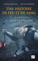 Couverture du livre « Une histoire de feu et de sang ; le Moyen âge de Game of Thrones » de Besson/Breton aux éditions Puf