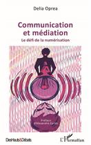 Couverture du livre « Communication et médiation : le défi de la numérisation » de Delia Oprea aux éditions L'harmattan