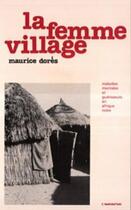 Couverture du livre « La femme village - maladies mentales et guerisseurs en afrique noire » de Maurice Dores aux éditions L'harmattan