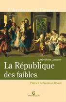 Couverture du livre « La République des faible : Les origines intellectuelles du droit républicain 1870-1914 » de Annie Stora-Lamarre aux éditions Armand Colin